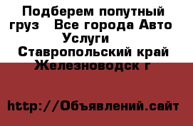 Подберем попутный груз - Все города Авто » Услуги   . Ставропольский край,Железноводск г.